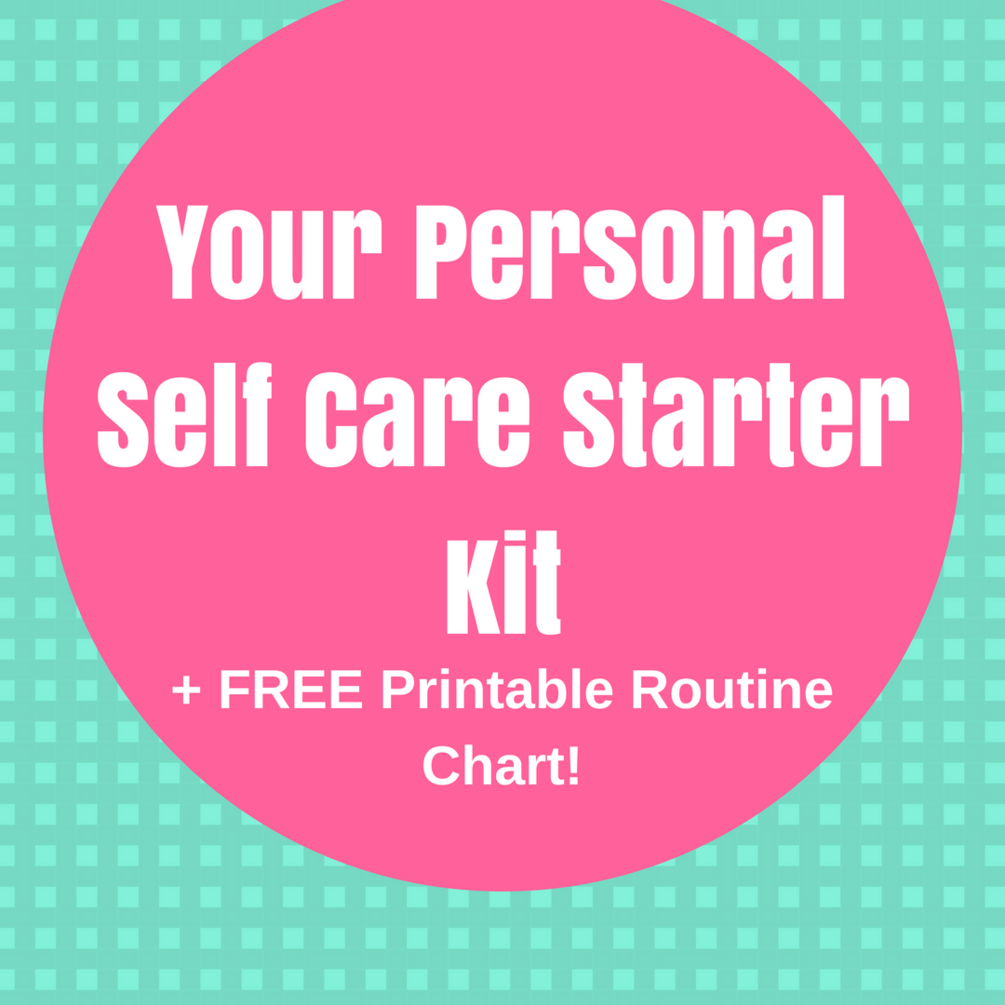 Your Personal Self Care Starter Kit with FREE printable routine chart