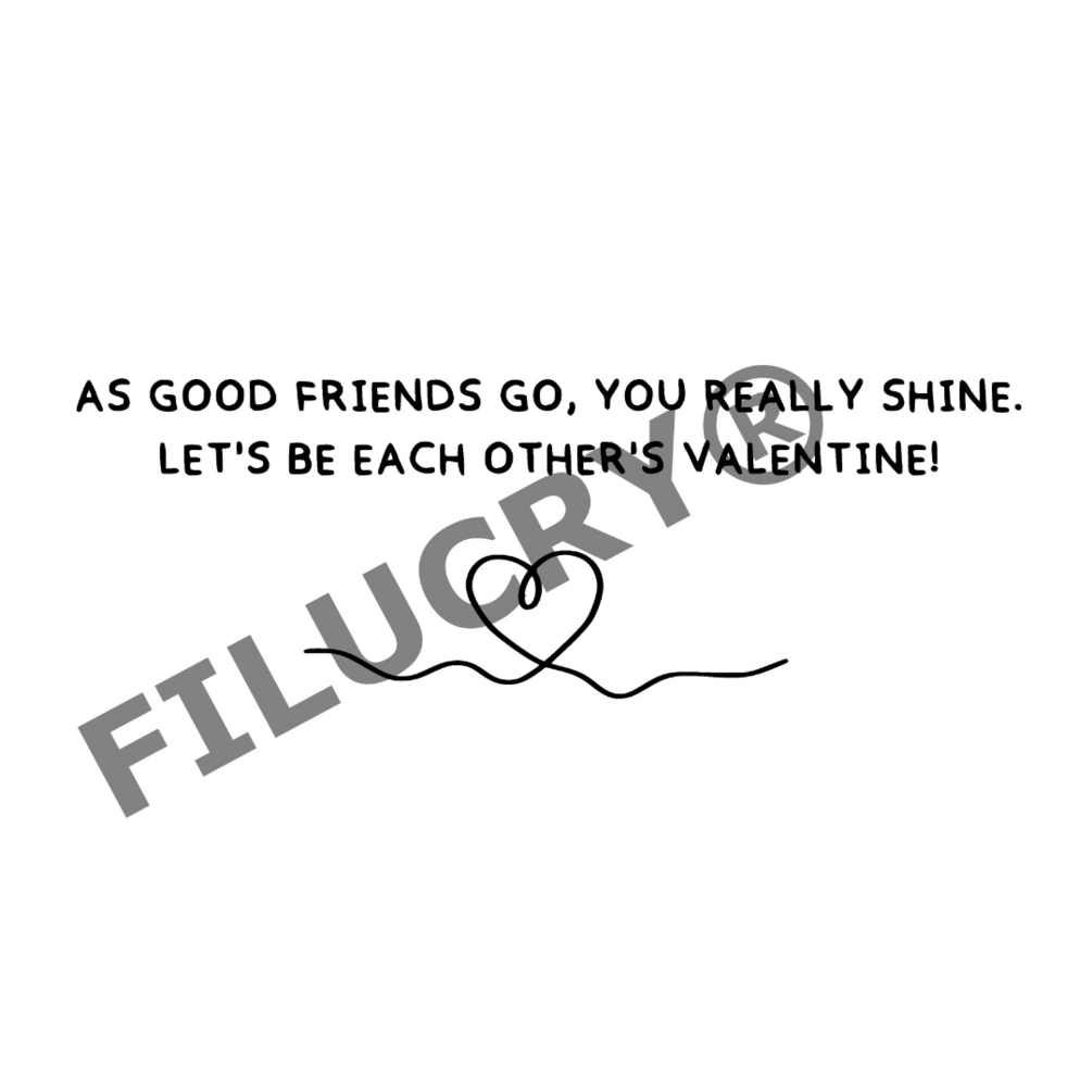 As good friends go you really shine let s be each others valentine