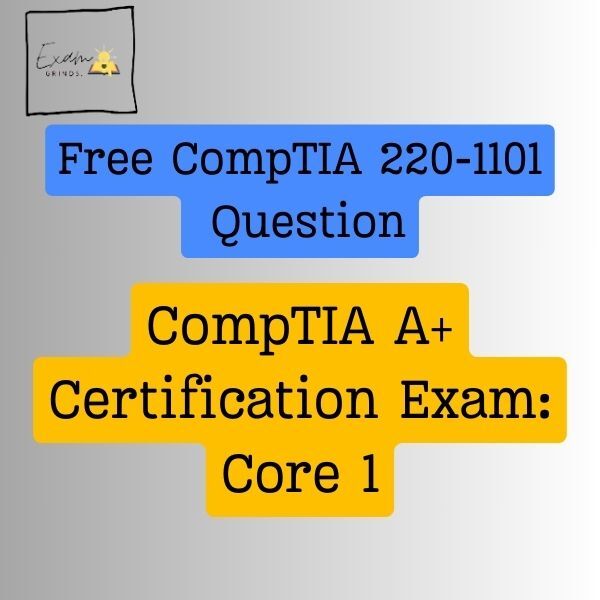 Get 200+ CompTIA 220-1101 Question - CompTIA A+ Certification Exam: Core 1