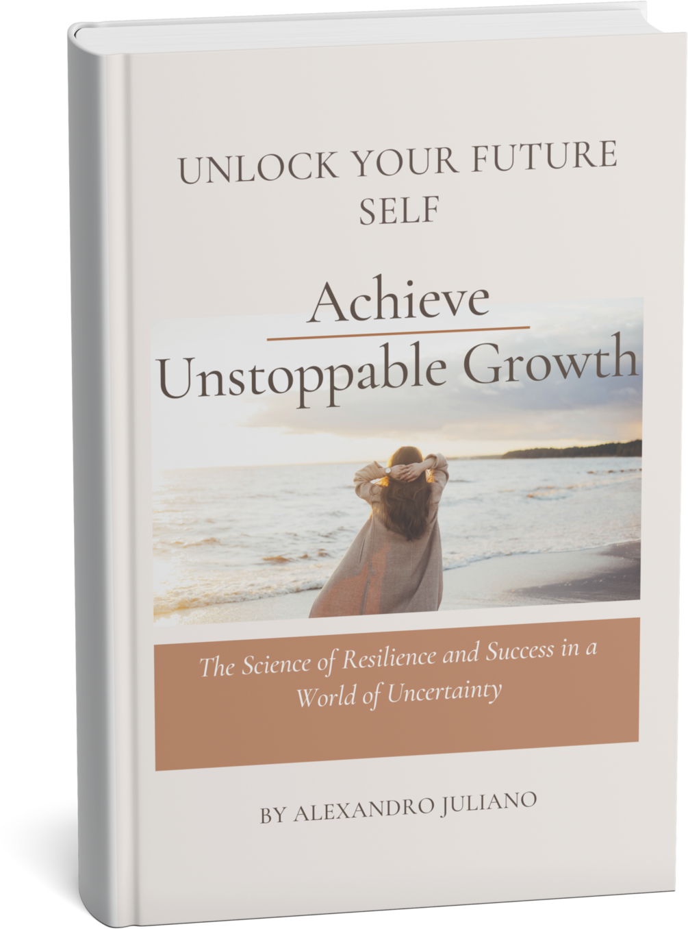 UNLOCK YOUR FUTURE SELF The Science of Resilience and Success in a