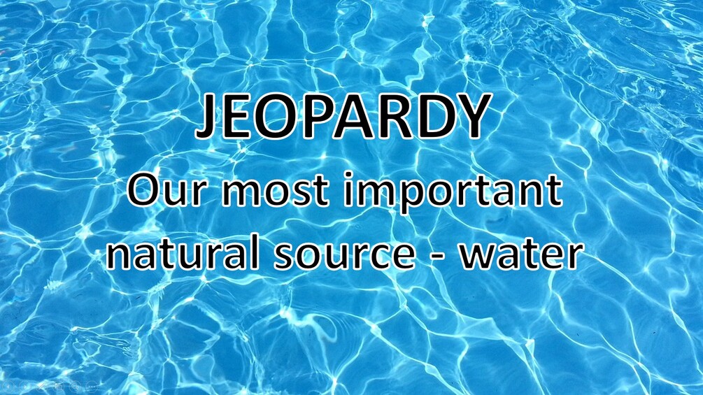 Our Most Important Natural Source Water Jeopardy game
