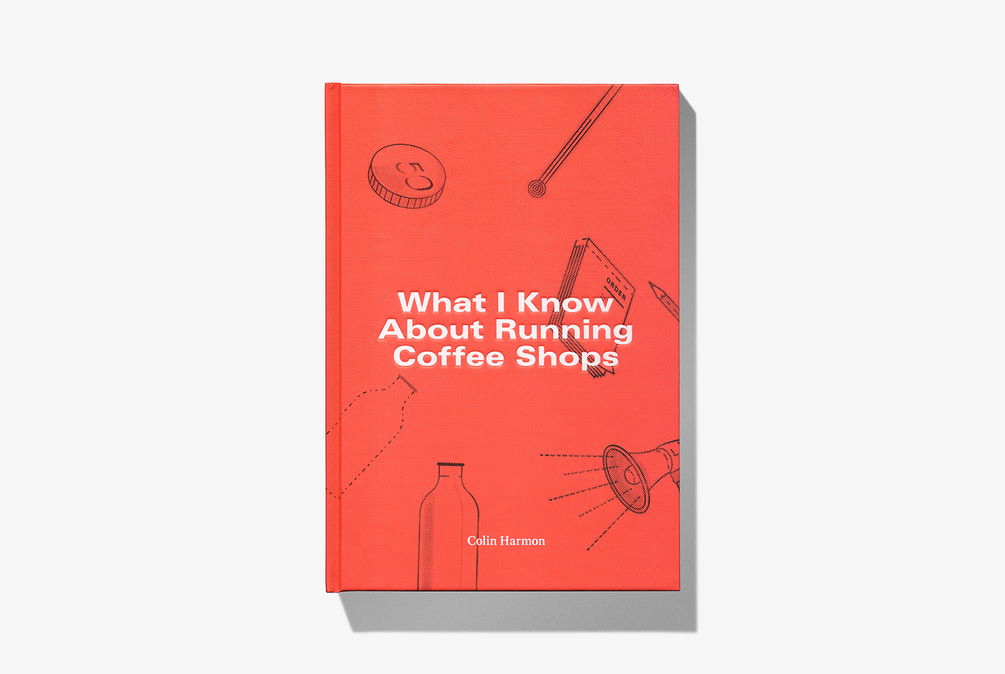 What I Know About Running Coffee Shops by Colin Harmon
