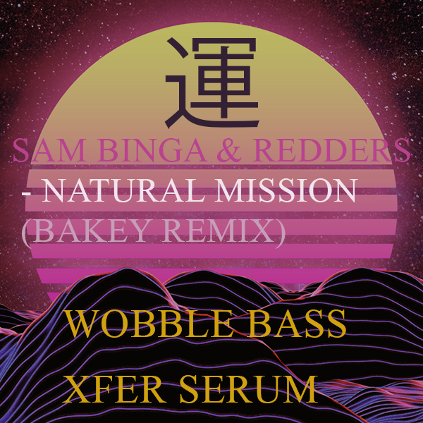 Sam Binga & Redders - Natural Mission (Bakey Remix) Wobble Bass XFER Serum